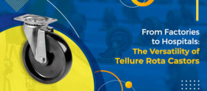 From Factories to Hospitals: The Versatility of Tellure Rota Castors Across Industries